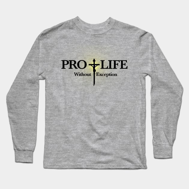 Pro Life Without Exception Long Sleeve T-Shirt by BlackGrain
